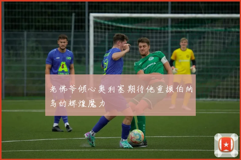 老佛爷倾心奥利塞期待他重振伯纳乌的辉煌魔力