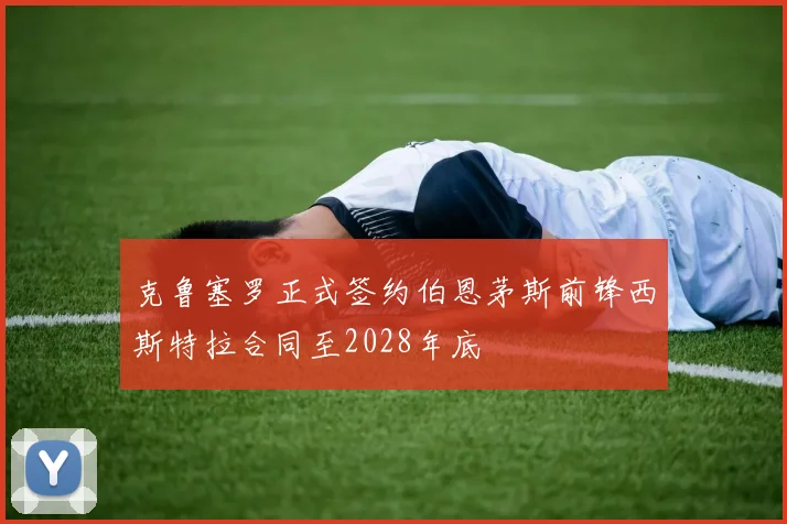 克鲁塞罗正式签约伯恩茅斯前锋西斯特拉合同至2028年底